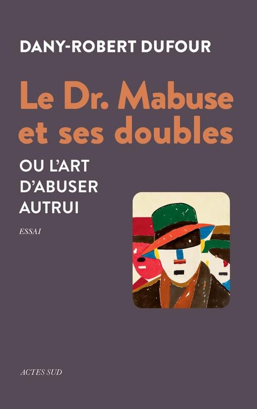 Le Dr. Mabuse et ses doubles : Ou l?art d?abuser autrui - Dany-Robert Dufour - Livre