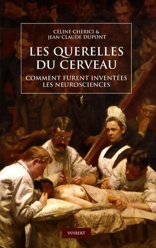 Les querelles du cerveau : Comment furent inventées les neurosciences - Jean-Claude Dupont - Livre