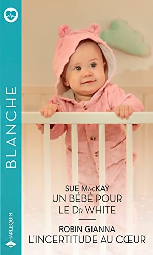 Un bébé pour le Dr White / L'incertitude au coeur - Robin Gianna - Livre