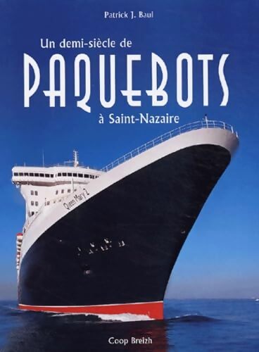 Un demi-siècle de paquebots à Saint-Nazaire - Patrick Baul - Livre