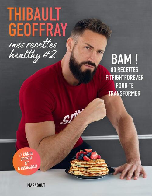 Mes recettes healthy #2 : BAM ! 80 recettes fitfightforever pour te transformer - Thibault Geoffray - Livre