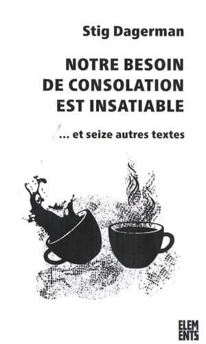 Notre besoin de consolation est insatiable : Et seize autres textes - Stig Dagerman - Livre
