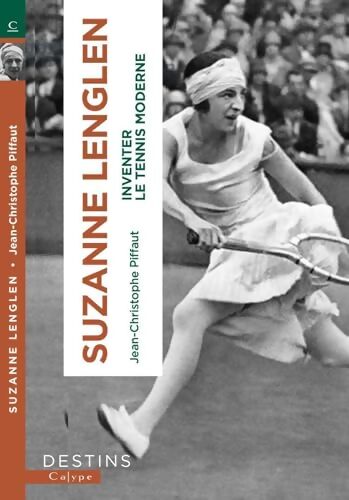 Suzanne Lenglen : Et la femme créa le tennis moderne - Jean-christophe Piffaut - Livre