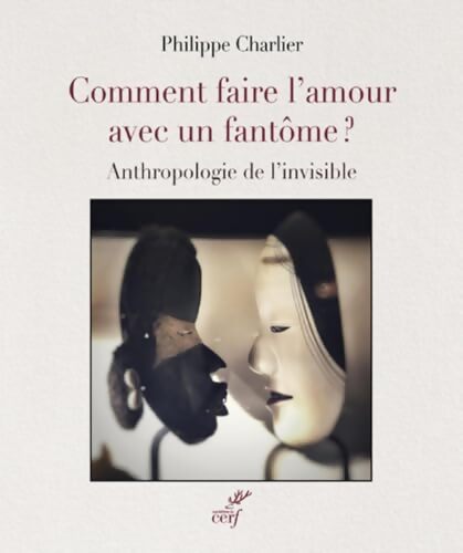 Comment faire l'amour avec un fantôme ? - Autopsie de l'invisible - Philippe Charlier - Livre
