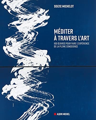 Méditer à travers l'art : 100 oeuvres pour faire l'expérience de la pleine conscience - Soizic Michelot - Livre