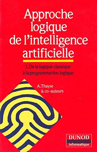 Approche logique de l'intelligence artificielle Tome I : De la logique classique à la programmation logique - André Thayse - Livre