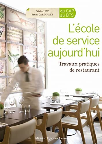 L'école de service aujourd'hui CAP-Bac Pro-BTS Restauration Hébergement - Manuel élève : Travaux pratiques de restaurant - Bruno Cardinale - Livre