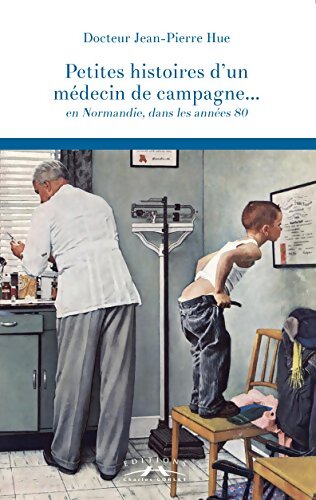 Petites histoires d'un médecin de campagne en Normandie dans les années 80 - Jean-Pierre Hue - Livre