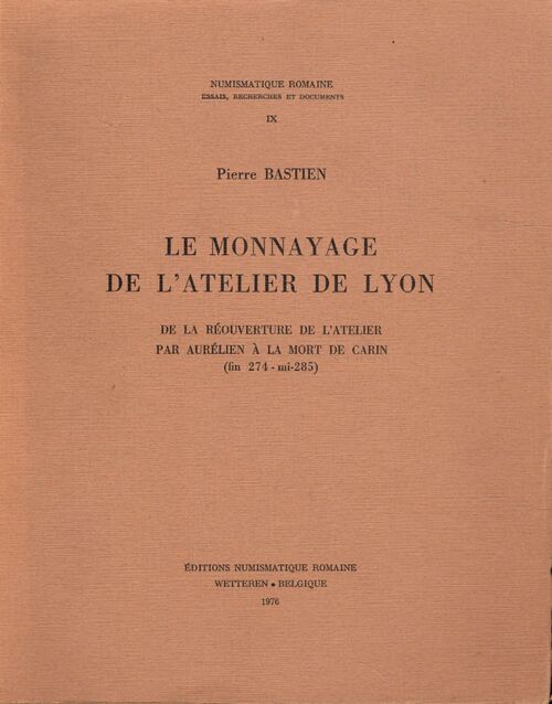 Le monnayage de l'atelier de Lyon Tome IX : De la réouverture de l'atelier par Aurélien à la mort de Cairn (fin 274-mi 285) - Pierre Bastien - Livre