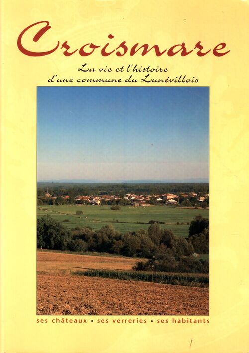 Croismare. La vie et l'histoire d'une commune du Lunévillois - Collectif - Livre