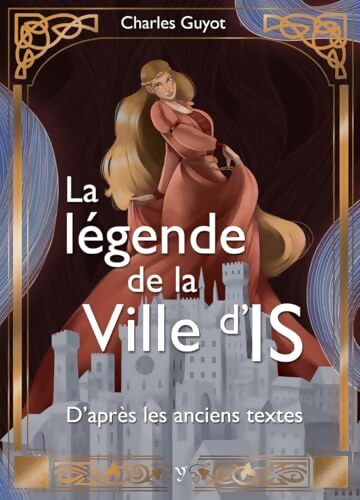 La légende de la Ville d?Is : D?après les textes anciens - Charles Guyot - Livre