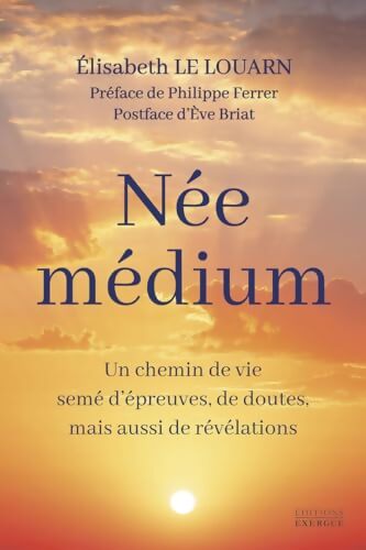 Née médium - Un chemin de vie semé d'épreuves de doutes mais aussi de révélations - Elisabeth Le Louarn - Livre