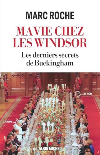 Ma vie chez les Windsor : Les derniers secrets de Buckingham - Marc Roche - Livre
