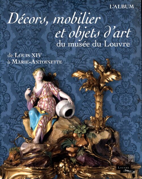 Décors mobilier et objets d'art du musée du Louvre : De Louis xiv à marie-antoinette. L'album - Collectif - Livre