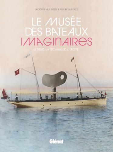 Le Musée des bateaux imaginaires : Le rêve la technique l'utopie - Jacques Van Geen - Livre