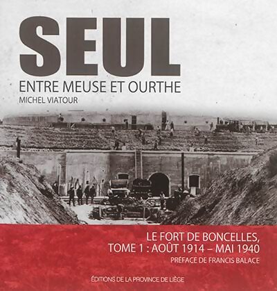 Seul entre meuse et ourthe. Volume 1 le fort de boncelles : août 1914-mai 1940 - Michel Viatour - Livre