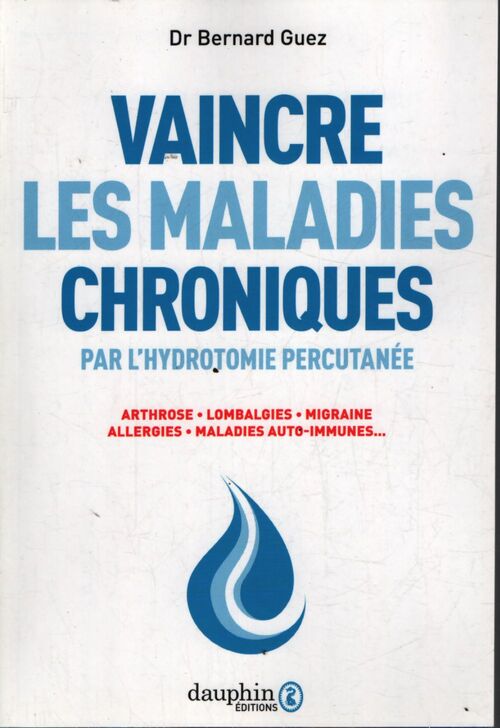 Vaincre les maladies chroniques par l'hydrotomie percutanée : Arthrose lombalgies migraine allergies maladies auto-immunes... - Bernard Guez - Livre
