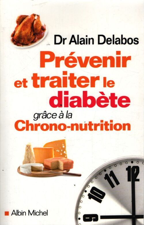 Prévenir et traiter le diabète grâce à la chrono-nutrition - Dr Alain Delabos - Livre