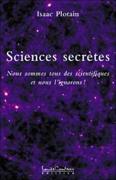 Sciences secrètes : Nous sommes tous des scientifiques et nous l'ignorons ! - Isaac Plotain - Livre