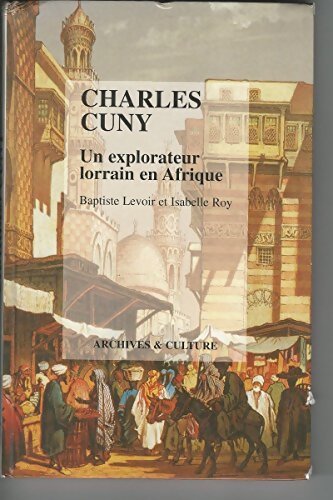 Charles Cuny : Un explorateur Lorrain en Afrique - Baptiste Levoir - Livre