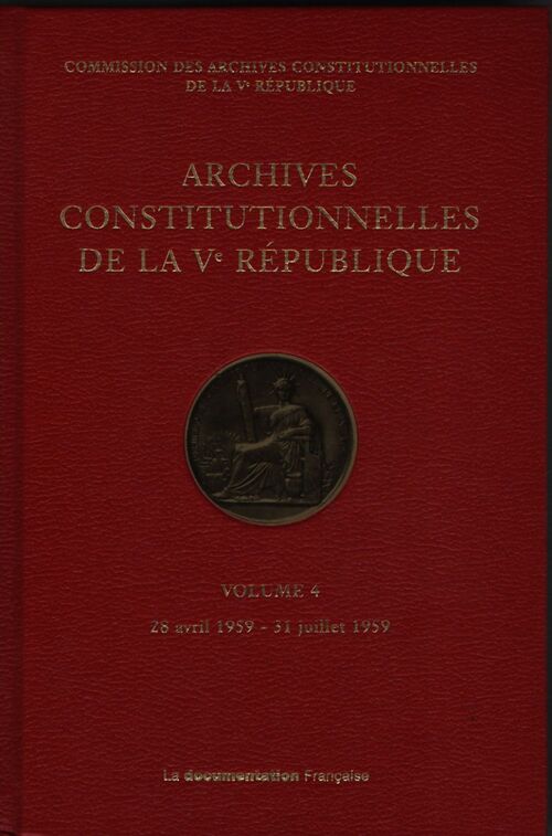 Archives constitutionnelles de la ve république : Volume 4 28 avril 1959 - 31 juillet 1959 - Commission Des Archives - Livre