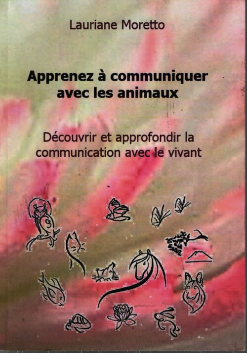 Apprenez à communiquer avec les animaux : Découvrir et approfondir la communication avec le vivant - Lauriane Moretto - Livre