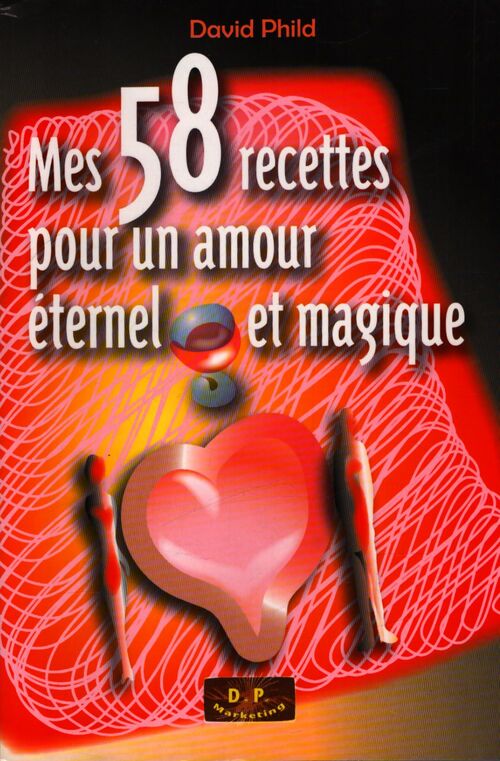 Mes 58 recettes pour un amour éternel et magique - David Phild - Livre