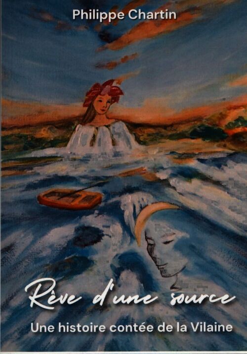 Rêve d'une source : Une histoire contée de la Vilaine - Philippe Chartin - Livre