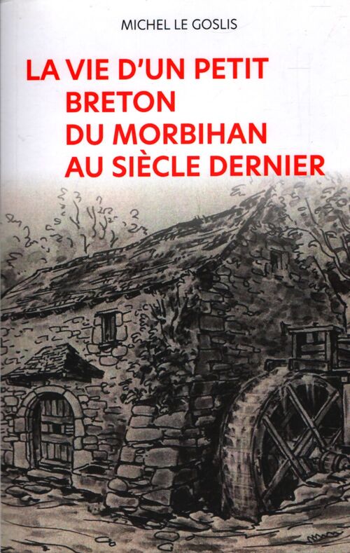 La vie d'un petit breton du Morbihan au siècle dernier - Michel Le Goslis - Livre