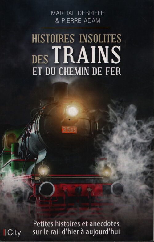 Histoires insolites des trains et du chemin de fer - Martial Debriffe - Livre