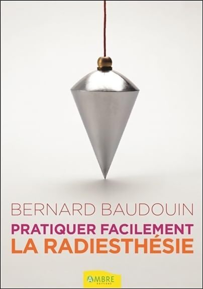 Pratiquer facilement la radiesthésie - Bernard Baudouin - Livre