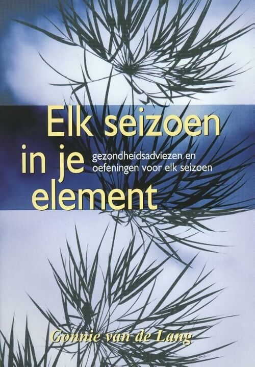 Elk seizoen in je element : Gezondheidsadviezen en oefeningen voor elk seizoen - Gonnie Van De Lang - Livre