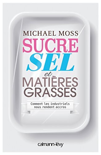 Sucre sel et matières grasses : Comment les industriels nous rendent accros - Michael Moss - Livre