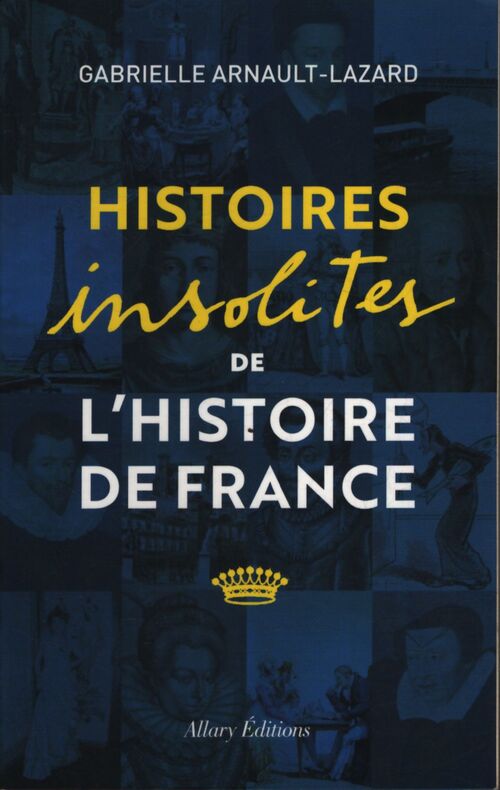 Histoires insolites de l'histoire de France - Gabrielle Arnault-Lazard - Livre