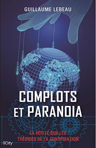 Complots et paranoïa : La vérité sur les théories de la conspiration - Guillaume Lebeau - Livre