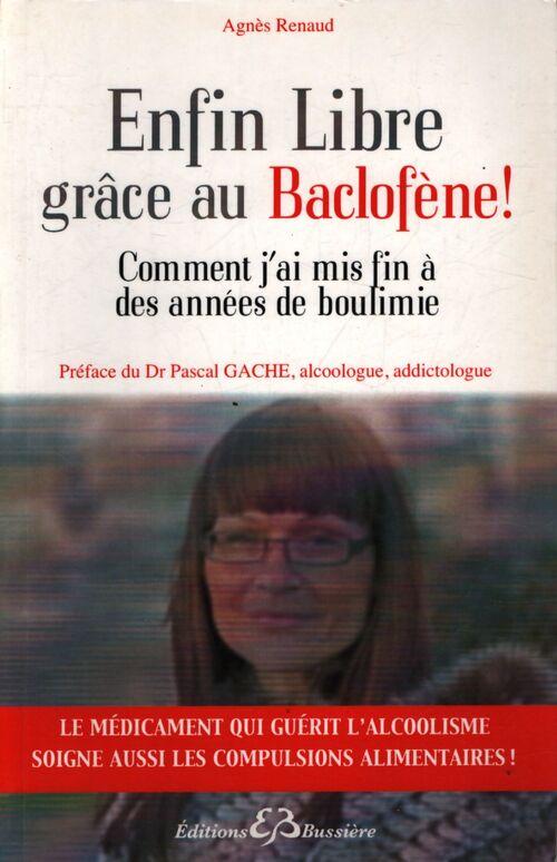 Enfin libre grâce au baclofène ! Comment j'ai mis fin à des années de boulimie - Agnès Renaud - Livre
