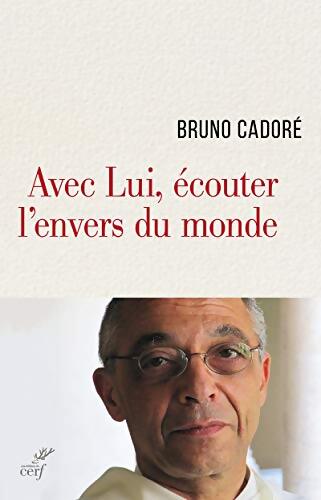 Avec Lui écouter l'envers du monde - Bruno Cadoré - Livre