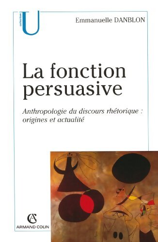 La fonction persuasive : Anthropologie du discours rhétorique : origines et actualité - Emmanuelle Danblon - Livre