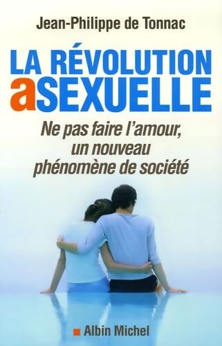 La Révolution asexuelle : Ne pas faire l'amour un nouveau phénomène de société - Jean-Philippe De Tonnac - Livre