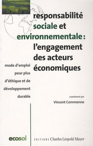 Responsabilité sociale et environnementale : L'engagement des acteurs économiques : Mode d'emploi pour plus d'éthique et de développement durable - Vincent Commenne - Livre