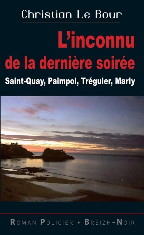 L'inconnu de la dernière soirée : Saint-Quay Paimpol Tréguier Marly - Christian Le Bour - Livre
