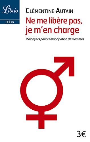 Ne me libère pas je m'en charge : Plaidoyers pour l'émancipation des femmes - Clémentine Autain - Livre