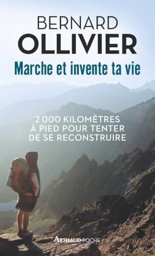 Marche et invente ta vie : 2000 kilomètres à pied pour tenter de se reconstruire - Bernard Ollivier - Livre
