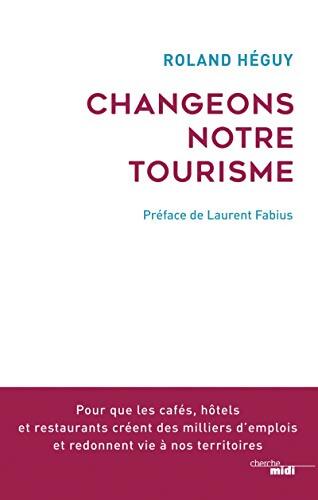 Changeons notre tourisme ! : Pour créer des milliers d'emplois et redonner vie à certains territoires oubliés - Roland Heguy - Livre