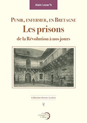 Punir enfermer en Bretagne : Les prisons de la Révolution à nos jours - Alain Lozac'h - Livre