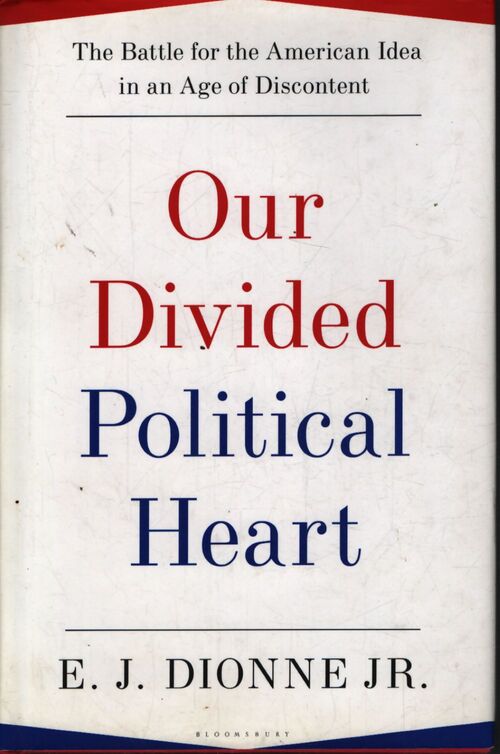 Our divided political heart : The battle for the american idea in an age of discontent - E. J. Dionne Jr. Jr. - Livre