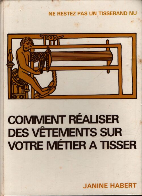 Comment réaliser des vêtements dur votre métier à tisser - Janine Habert - Livre