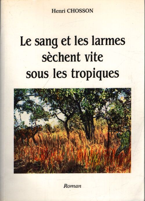 Le sang et les larmes sèchent vite sous les tropiques - Henri Chosson - Livre
