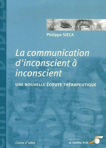 La communication d'inconscient à inconscient : Une nouvelle écoute thérapeutique - Philippe Sieca - Livre