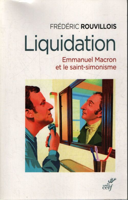 Liquidation - emmanuel macron et le saint -simonisme : Emmanuel macron et le saint-simonisme - Frédéric Rouvillois - Livre